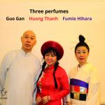 GUO GAN,  HUONG  THANH, FUMI HI HARA  - Three Perfumes 