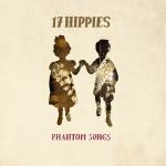 17 HIPPIES - Phantom Songs